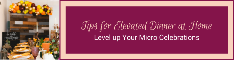 Blog - Tips for elevated dinner at home/level up your micro celebrations
